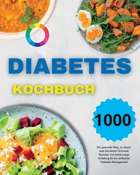 portada Diabetes Kochbuch: Der gesunde Weg, zu essen, was Sie lieben! Schnelle Rezepte und fachkundige Anleitung für ein einfaches Diabetes-Manag (en Alemán)