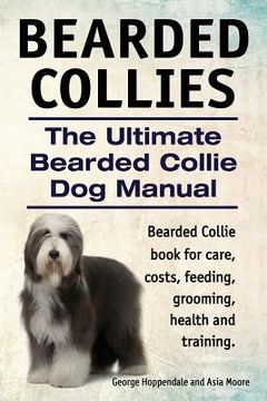 portada Bearded Collies. The Ultimate Bearded Collie Dog Manual. Bearded Collie book for care, costs, feeding, grooming, health and training. (en Inglés)