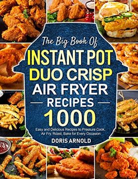 portada The big Book of Instant pot duo Crisp air Fryer Recipes: 1000 Easy and Delicious Recipes to Pressure Cook, air Fry, Roast, Bake for Every Occasion (a Cookbook) 