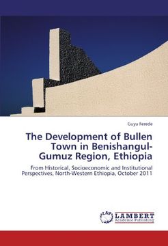 portada The Development of Bullen Town in Benishangul-Gumuz Region, Ethiopia: From Historical, Socioeconomic and Institutional Perspectives, North-Western Ethiopia, October 2011