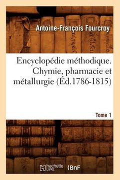 portada Encyclopédie Méthodique. Chymie, Pharmacie Et Métallurgie. Tome 1 (Éd.1786-1815) (en Francés)