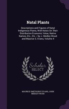 portada Natal Plants: Descriptions and Figures of Natal Indigenous Plants, With Notes On Their Distribution Economic Value, Native Names, Et (in English)