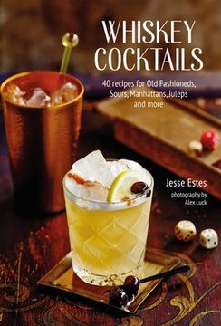 portada Whiskey Cocktails: 40 Recipes for Old Fashioneds, Sours, Manhattans, Juleps and More (en Inglés)