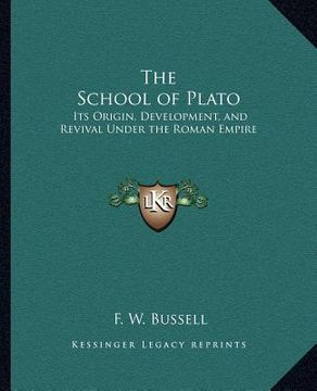 portada the school of plato: its origin, development, and revival under the roman empire (en Inglés)