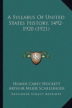 portada a syllabus of united states history, 1492-1920 (1921) a syllabus of united states history, 1492-1920 (1921) (en Inglés)