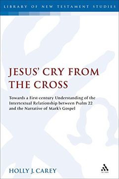 portada Jesus' cry From the Cross: Towards a First-Century Understanding of the Intertextual Relationship Between Psalm 22 and the Narrative of Mark's Gospel (The Library of new Testament Studies) (in English)