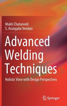 portada Advanced Welding Techniques: Holistic View With Design Perspectives (en Inglés)