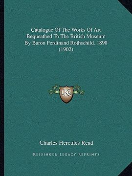 portada catalogue of the works of art bequeathed to the british museum by baron ferdinand rothschild, 1898 (1902) (en Inglés)