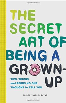 portada The Secret Art of Being a Grown-Up: Tips, Tricks, and Perks No One Thought to Tell You