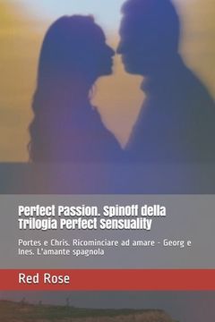 portada Perfect Passion SpinOff della Trilogia Perfect Sensuality: Portes e Chris ricominciare ad amare & Georg e Ines l'amante spagnola