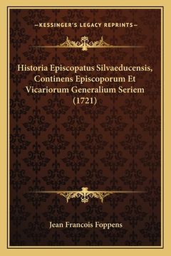 portada Historia Episcopatus Silvaeducensis, Continens Episcoporum Et Vicariorum Generalium Seriem (1721) (en Latin)