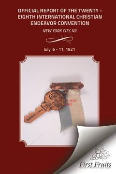 portada Offical Report of the Twenty - Eighth International Christian Endeavor Convention: Held in the 71st Regiment Armory and Many Churches New York City, N (en Inglés)