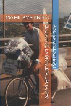 portada El Loco de la Bicicleta Uruguayo: 100 Mil Kms. En Bici (in Spanish)