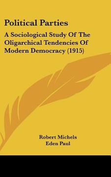 portada political parties: a sociological study of the oligarchical tendencies of modern democracy (1915) (en Inglés)