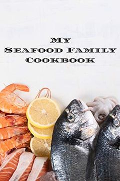portada My Seafood Family Cookbook: An Easy way to Create Your Very own Seafood Family Recipe Cookbook With Your Favorite Recipes an 6"X9" 100 Writable Pages,. Seafood Cooks, Relatives & Your Friends! (en Inglés)