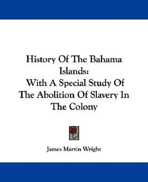 portada history of the bahama islands: with a special study of the abolition of slavery in the colony (en Inglés)