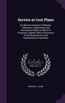 portada Service at Cost Plans: An Identical Analysis of Statutes, Ordinances, Agreements and Commission Orders in Effect, Or Proposed, Together With (en Inglés)