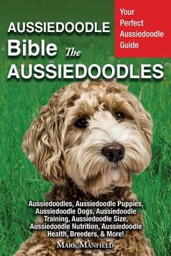 portada Aussiedoodle Bible And Aussiedoodles: Your Perfect Aussiedoodle Guide Aussiedoodles, Aussiedoodle Puppies, Aussiedoodle Dogs, Aussiedoodle Training, A (en Inglés)