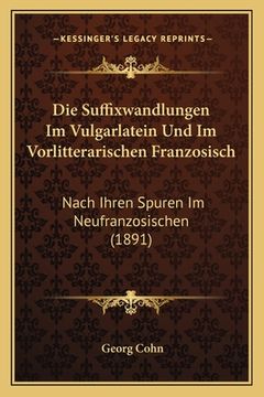 portada Die Suffixwandlungen Im Vulgarlatein Und Im Vorlitterarischen Franzosisch: Nach Ihren Spuren Im Neufranzosischen (1891) (en Alemán)