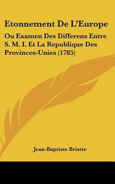 portada Etonnement De L'Europe: Ou Examen Des Differens Entre S. M. I. Et La Republique Des Provinces-Unies (1785) (en Francés)