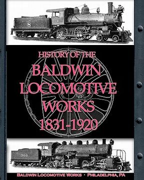 portada history of the baldwin locomotive works 1831-1920 (en Inglés)