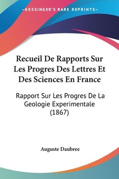 portada Recueil De Rapports Sur Les Progres Des Lettres Et Des Sciences En France: Rapport Sur Les Progres De La Geologie Experimentale (1867) (en Francés)