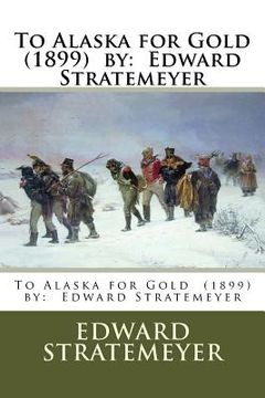 portada To Alaska for Gold (1899) by: Edward Stratemeyer (en Inglés)