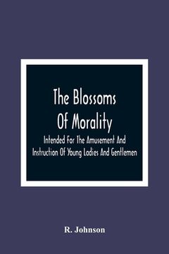 portada The Blossoms of Morality: Intended for the Amusement and Instruction of Young Ladies and Gentlemen 