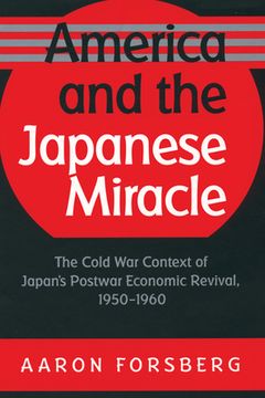portada America and the Japanese Miracle: The Cold War Context of Japan's Postwar Economic Revival, 1950-1960 (en Inglés)