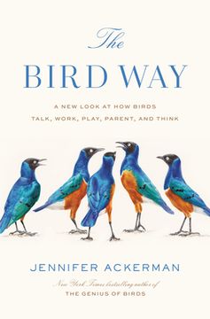 portada The Bird Way: A new Look at how Birds Talk, Work, Play, Parent, and Think 