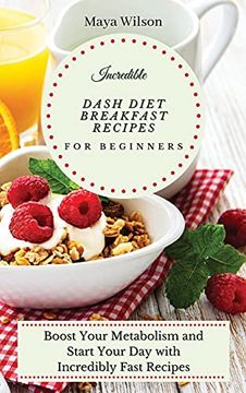 portada Incredible Dash Diet Breakfast Recipes for Beginners: Boost Your Metabolism and Start Your day With Incredibly Fast Recipes (en Inglés)