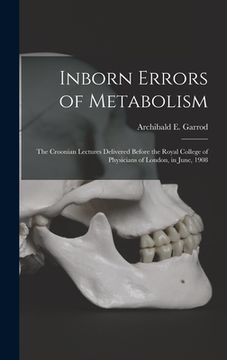 portada Inborn Errors of Metabolism; the Croonian Lectures Delivered Before the Royal College of Physicians of London, in June, 1908