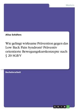 portada Wie gelingt wirksame Prävention gegen das Low Back Pain Syndrom? Präventiv orientierte Bewegungskurskonzepte nach § 20 SGB V (en Alemán)