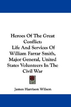 portada heroes of the great conflict: life and services of william farrar smith, major general, united states volunteers in the civil war (en Inglés)