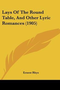 portada lays of the round table, and other lyric romances (1905) (en Inglés)