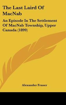 portada the last laird of macnab: an episode in the settlement of macnab township, upper canada (1899)