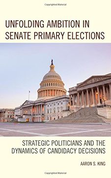 portada Unfolding Ambition in Senate Primary Elections: Strategic Politicians and the Dynamics of Candidacy Decisions