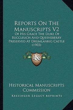 portada reports on the manuscripts v2: of his grace the duke of buccleuch and queensberry preserved at drumlanrig castle (1903) (en Inglés)