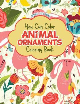 portada You Can Color Animal Ornaments Coloring Book (en Inglés)