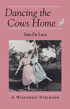 portada Dancing the Cows Home: A Wisconsin Girlhood (Midwest Reflections) (en Inglés)