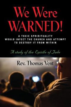 portada We Were Warned!: A TOXIC SPIRITUALITY WOULD INFECT THE CHURCH AND ATTEMPT TO DESTROY IT FROM WITHIN - A study of the Epistle of Jude (in English)