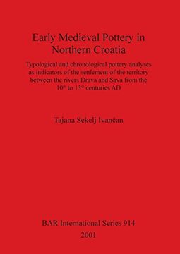 portada Early Medieval Pottery in Northern Croatia: Typological and Chronological Pottery Analyses as Indicators of the Settlement of the Territory Between. 13Th Centuries ad (Bar International Series) (en Inglés)