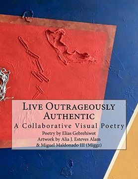 portada Live Outrageously Authentic: A Collaborative Visual Poetry (en Inglés)