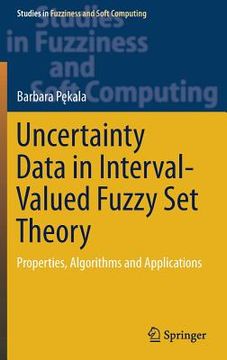 portada Uncertainty Data in Interval-Valued Fuzzy Set Theory: Properties, Algorithms and Applications (en Inglés)