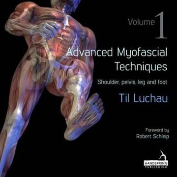 Advanced Myofascial Techniques: Volume 1: Shoulder, Pelvis, Leg and Foot