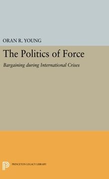 portada The Politics of Force: Bargaining During International Crises (Princeton Legacy Library) (in English)