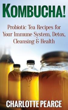 portada Kombucha! Probiotic Tea Recipes for Your Immune System, Detox, Cleaning & Health (in English)