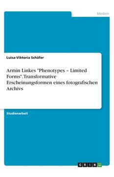 portada Armin Linkes Phenotypes - Limited Forms. Transformative Erscheinungsformen eines fotografischen Archivs