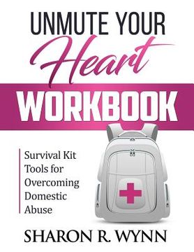 portada Unmute Your Heart Workbook: Survival Kit Tools for Overcoming Domestic Abuse (en Inglés)