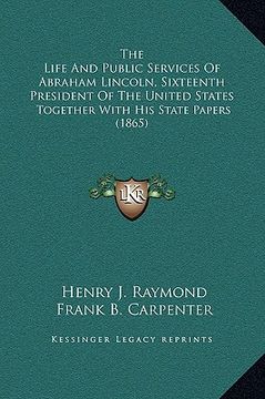 portada the life and public services of abraham lincoln, sixteenth president of the united states: together with his state papers (1865) (en Inglés)